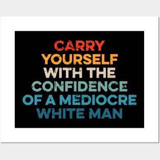 Carry Yourself With The Confidence Of A Mediocre White Man Posters and Art